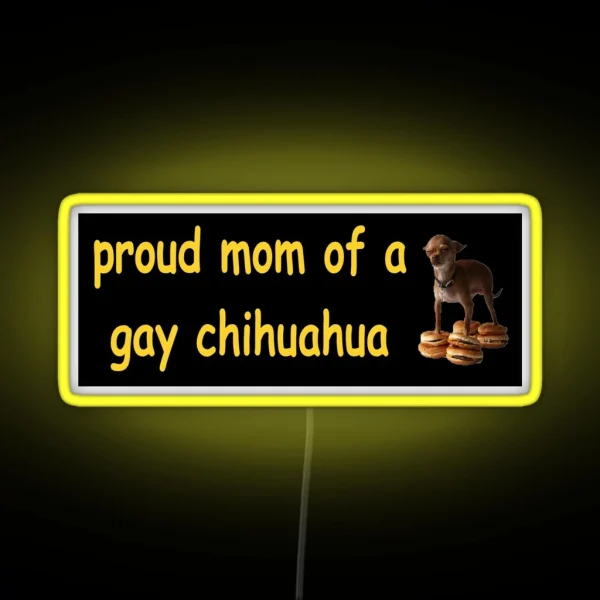 Proud Mom Of A Gay Chihuahua Meme Bumper Led RGB Neon Sign