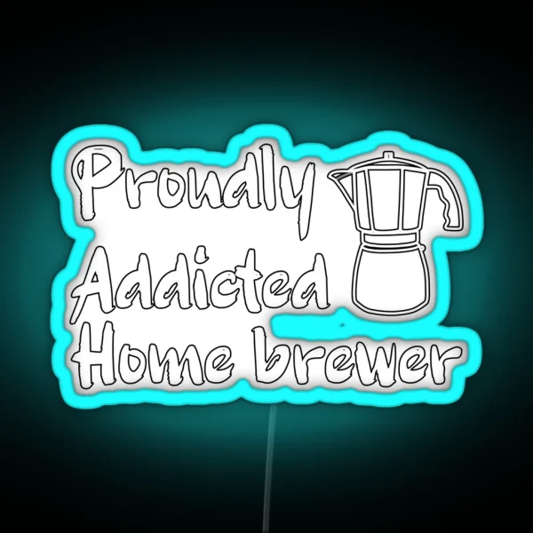 Proudly Addicted Home Brewer Coffee Addict RGB Neon Sign