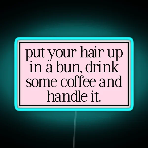 Put Your Hair Up In A Bun Drink Some Coffee RGB Neon Sign