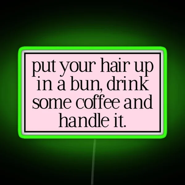 Put Your Hair Up In A Bun Drink Some Coffee RGB Neon Sign