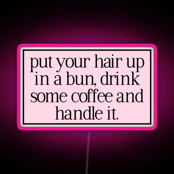 Put Your Hair Up In A Bun Drink Some Coffee RGB Neon Sign