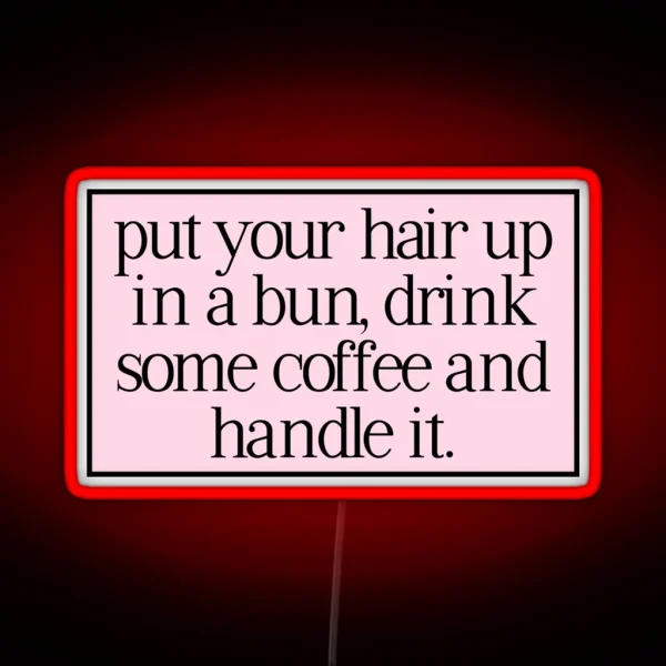 Put Your Hair Up In A Bun Drink Some Coffee RGB Neon Sign