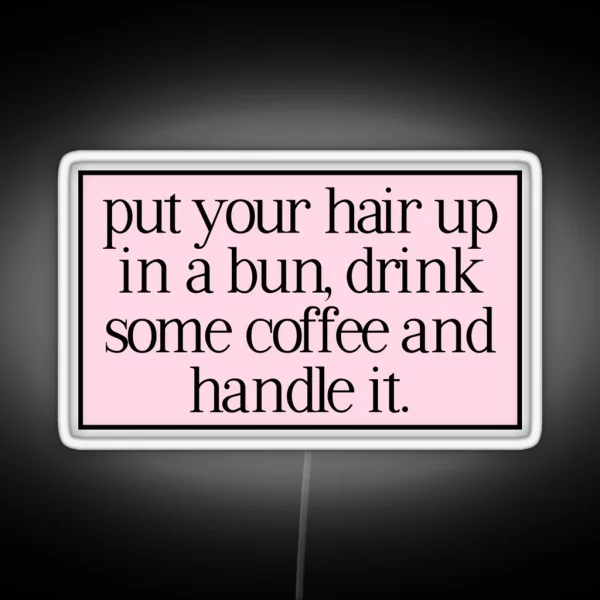 Put Your Hair Up In A Bun Drink Some Coffee RGB Neon Sign