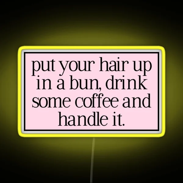 Put Your Hair Up In A Bun Drink Some Coffee RGB Neon Sign