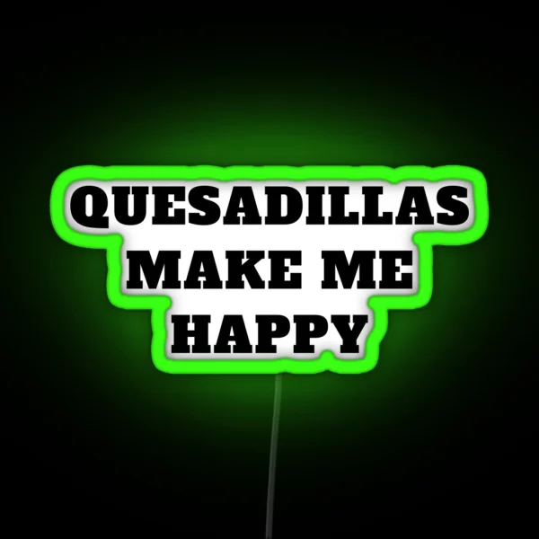 Quesadillas Make Me Happy Mexican Food RGB Neon Sign