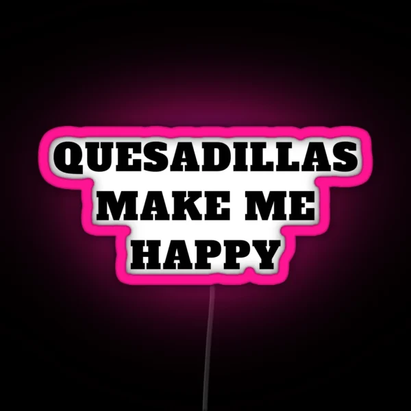 Quesadillas Make Me Happy Mexican Food RGB Neon Sign