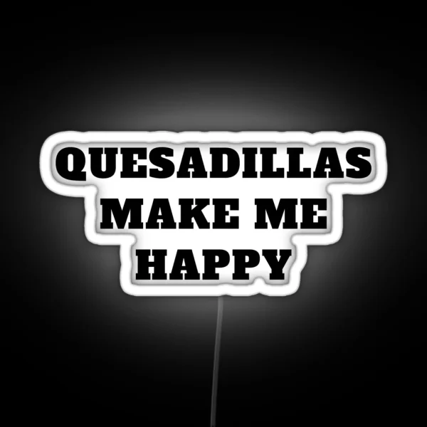 Quesadillas Make Me Happy Mexican Food RGB Neon Sign