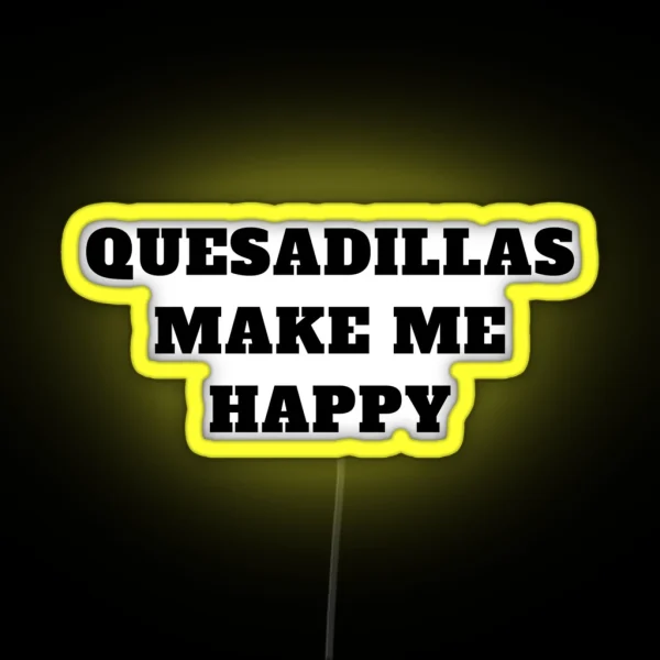 Quesadillas Make Me Happy Mexican Food RGB Neon Sign