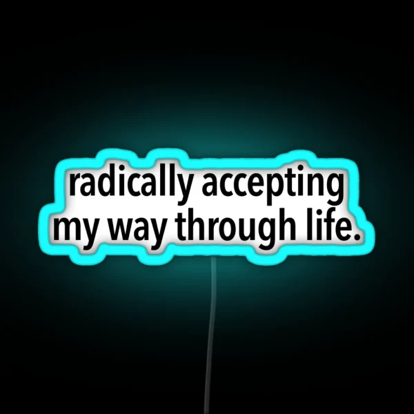 Radically Accepting My Way Through Life RGB Neon Sign