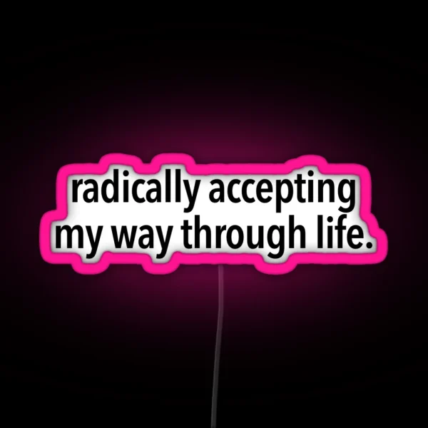 Radically Accepting My Way Through Life RGB Neon Sign