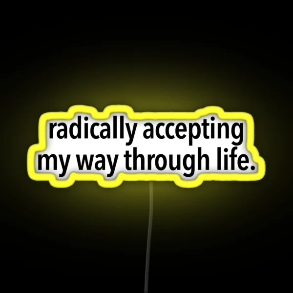 Radically Accepting My Way Through Life RGB Neon Sign