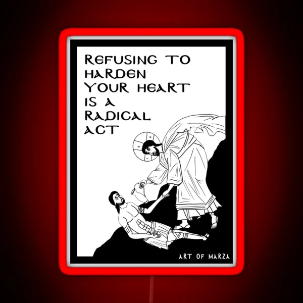 Refusing To Harden Your Heart Good Samaritan RGB Neon Sign