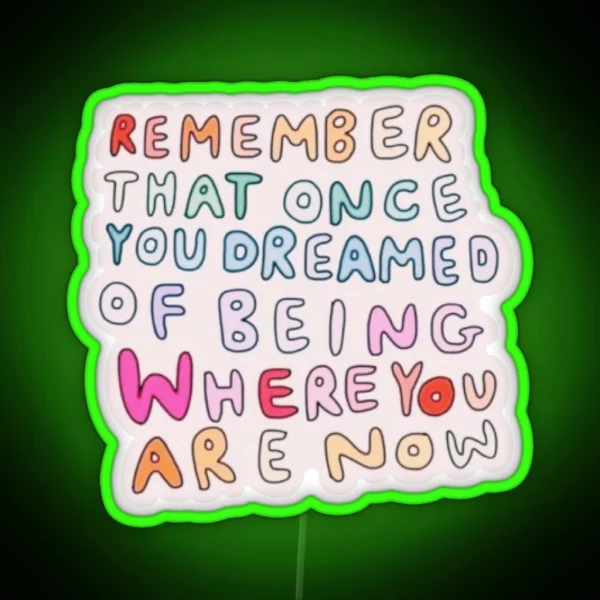 Remember That Once You Dreamed Of Being Where You Are RGB Neon Sign