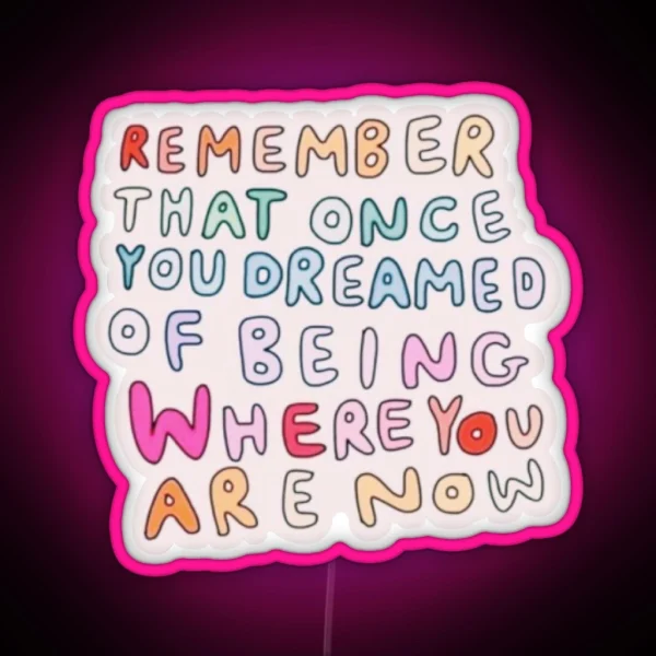 Remember That Once You Dreamed Of Being Where You Are RGB Neon Sign