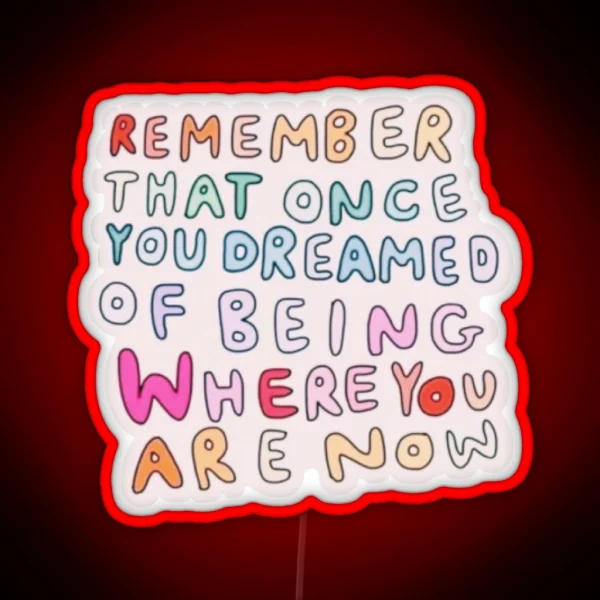 Remember That Once You Dreamed Of Being Where You Are RGB Neon Sign
