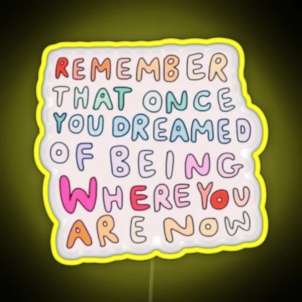 Remember That Once You Dreamed Of Being Where You Are RGB Neon Sign