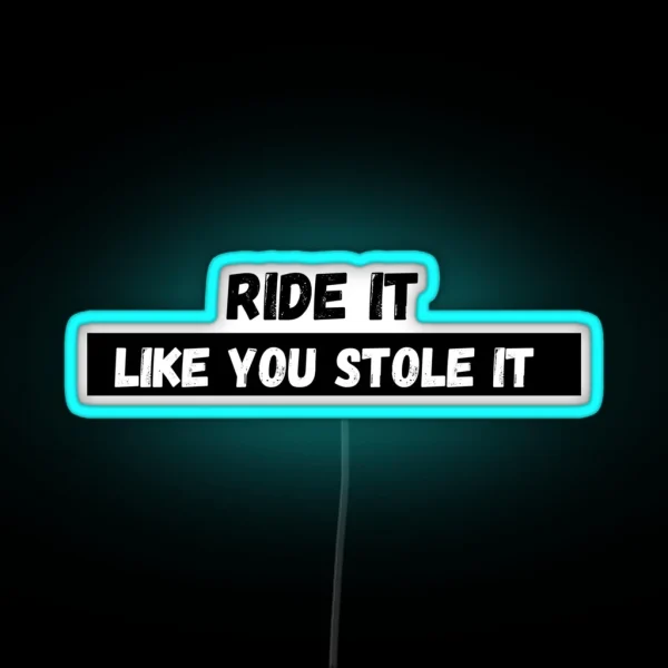 Ride It Like You Stole It RGB Neon Sign