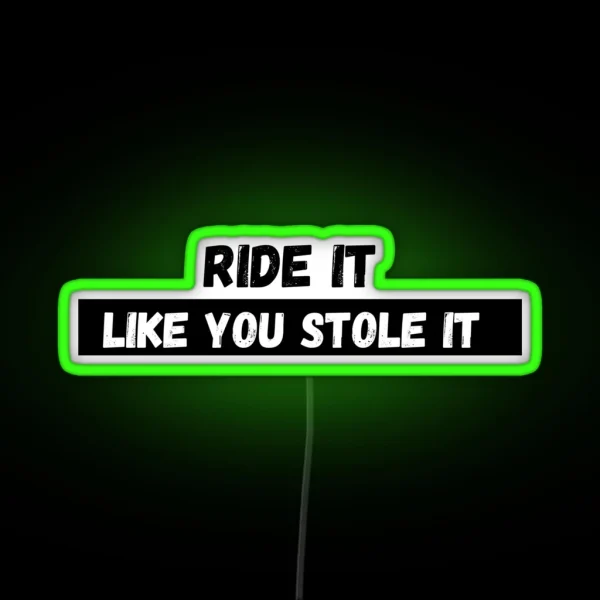 Ride It Like You Stole It RGB Neon Sign