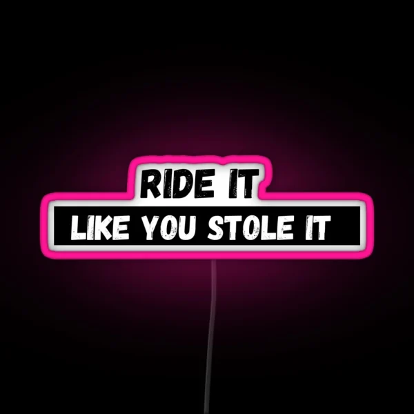 Ride It Like You Stole It RGB Neon Sign