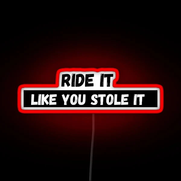 Ride It Like You Stole It RGB Neon Sign