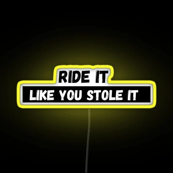 Ride It Like You Stole It RGB Neon Sign