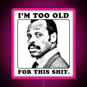 Roger Murtaugh Is Too Old For This Shit Lethal Weapon RGB Neon Sign