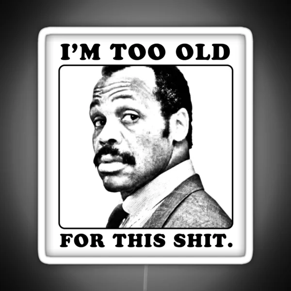 Roger Murtaugh Is Too Old For This Shit Lethal Weapon RGB Neon Sign