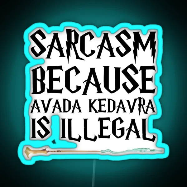 S A R C A S M B E C A U S E Avada Kedavra Is Illegal RGB Neon Sign