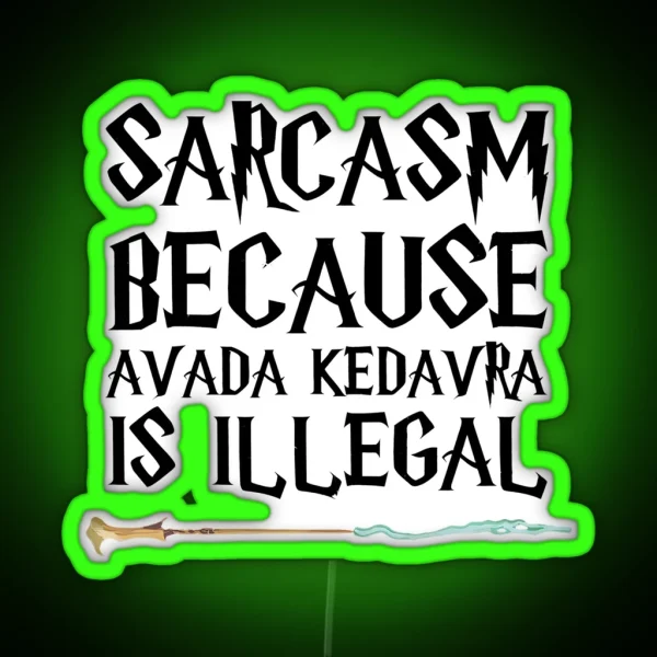 S A R C A S M B E C A U S E Avada Kedavra Is Illegal RGB Neon Sign