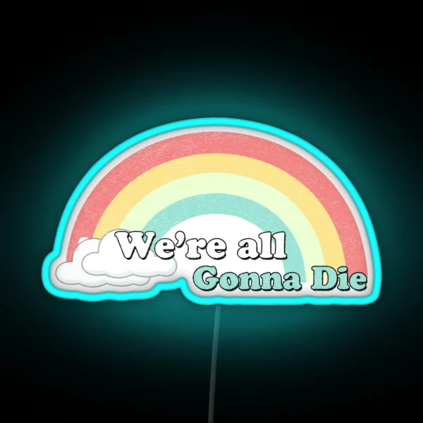 Sarcasic Rainbows We Re All Gonna Die RGB Neon Sign