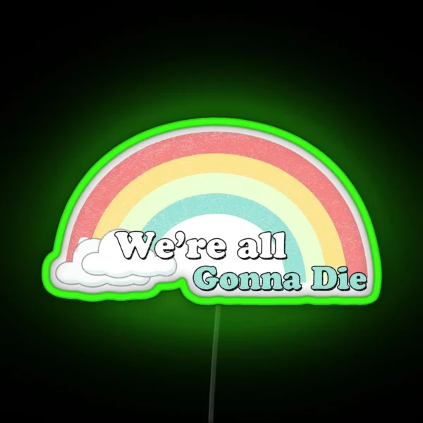 Sarcasic Rainbows We Re All Gonna Die RGB Neon Sign