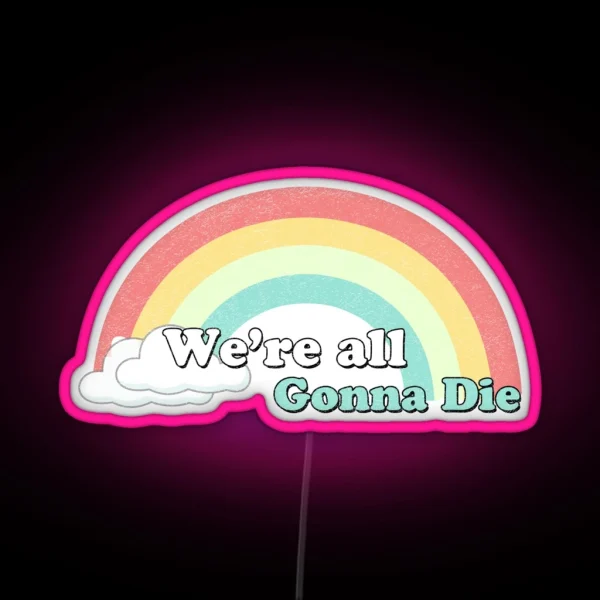 Sarcasic Rainbows We Re All Gonna Die RGB Neon Sign