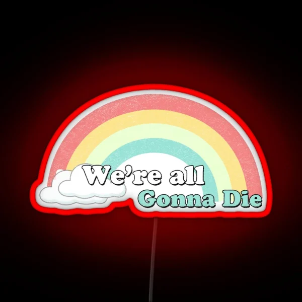 Sarcasic Rainbows We Re All Gonna Die RGB Neon Sign
