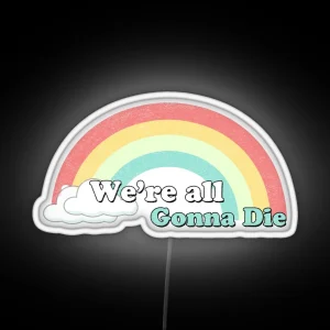 Sarcasic Rainbows We Re All Gonna Die RGB Neon Sign