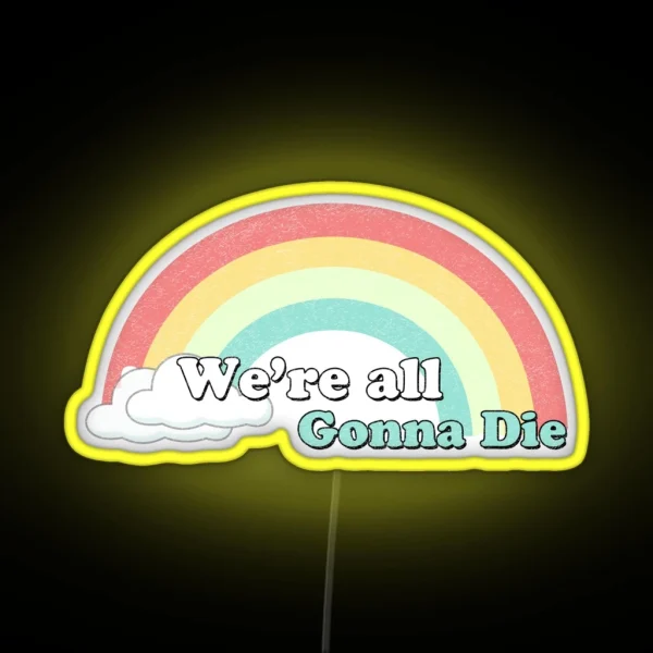Sarcasic Rainbows We Re All Gonna Die RGB Neon Sign