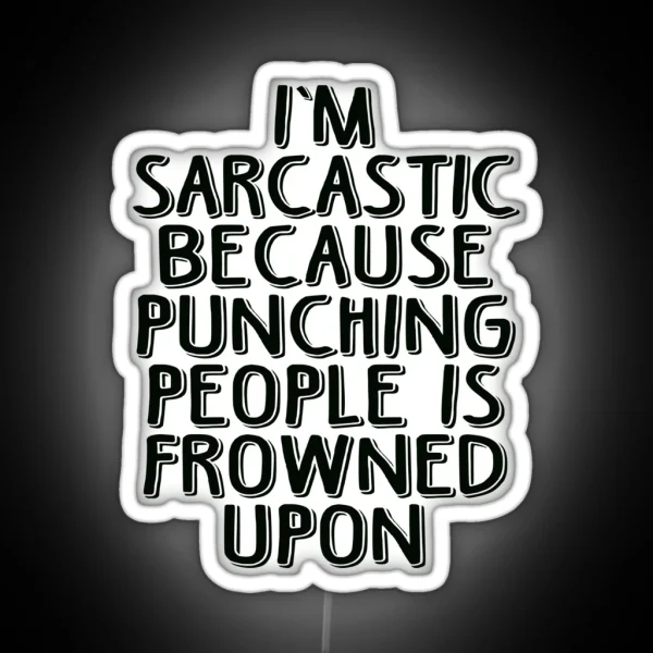 Sarcasm Because Punching People Is Frowned Upon RGB Neon Sign