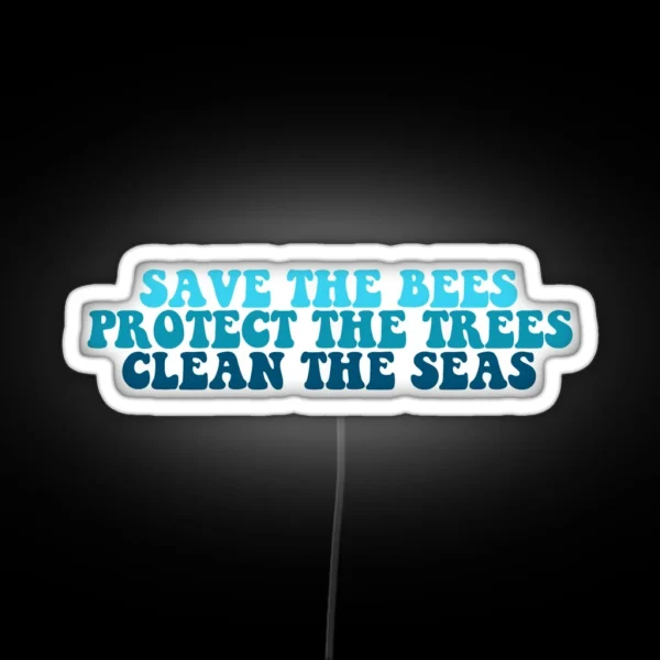 Save The Bees Protect The Trees Clean The Seas RGB Neon Sign