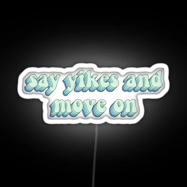 Say Yikes And Move On RGB Neon Sign