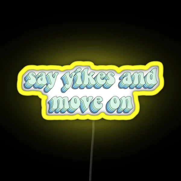 Say Yikes And Move On RGB Neon Sign