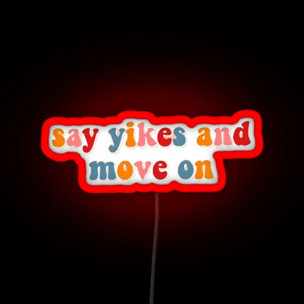 Say Yikes And Move On RGB Neon Sign