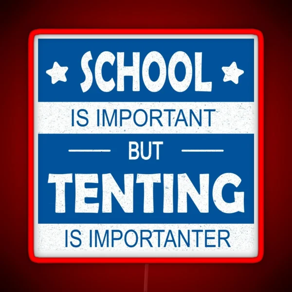 School Is Important But Tenting Is Importanter RGB Neon Sign