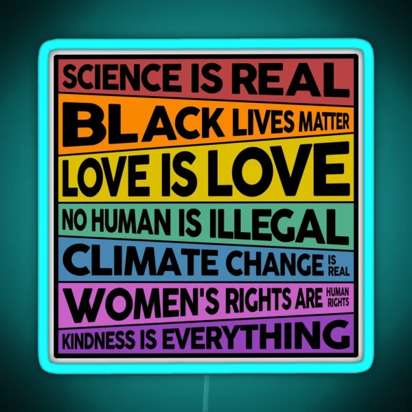 Science Is Real Black Lives Matter Love Is Love No Human Is Illegal Climate Change Is Real Women S Rights Are Human Rights Kindness Is Everything RGB Neon Sign