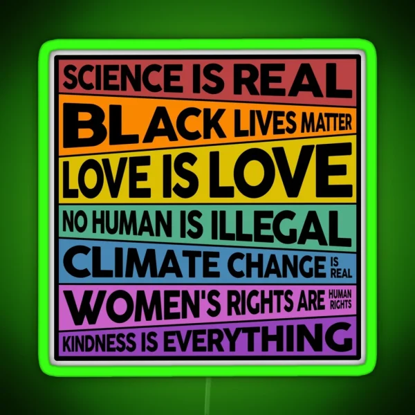 Science Is Real Black Lives Matter Love Is Love No Human Is Illegal Climate Change Is Real Women S Rights Are Human Rights Kindness Is Everything RGB Neon Sign