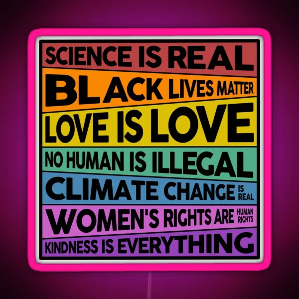 Science Is Real Black Lives Matter Love Is Love No Human Is Illegal Climate Change Is Real Women S Rights Are Human Rights Kindness Is Everything RGB Neon Sign