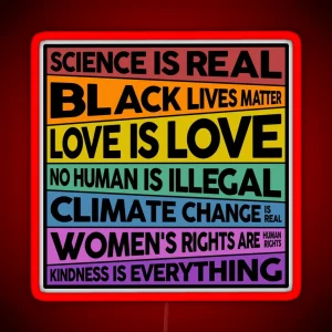 Science Is Real Black Lives Matter Love Is Love No Human Is Illegal Climate Change Is Real Women S Rights Are Human Rights Kindness Is Everything RGB Neon Sign