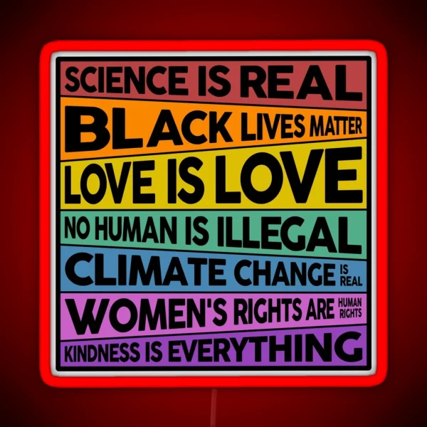 Science Is Real Black Lives Matter Love Is Love No Human Is Illegal Climate Change Is Real Women S Rights Are Human Rights Kindness Is Everything RGB Neon Sign