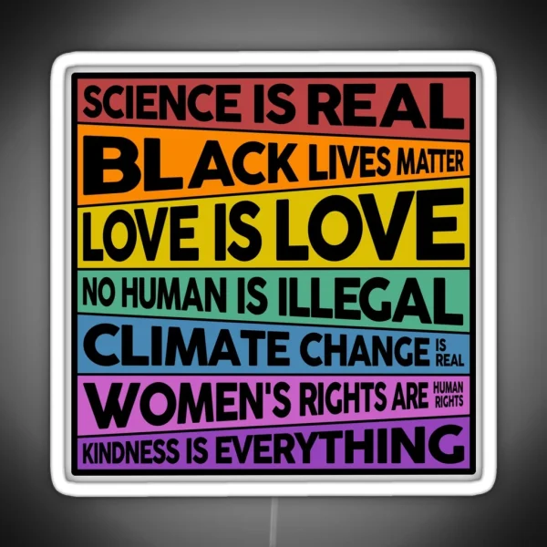 Science Is Real Black Lives Matter Love Is Love No Human Is Illegal Climate Change Is Real Women S Rights Are Human Rights Kindness Is Everything RGB Neon Sign