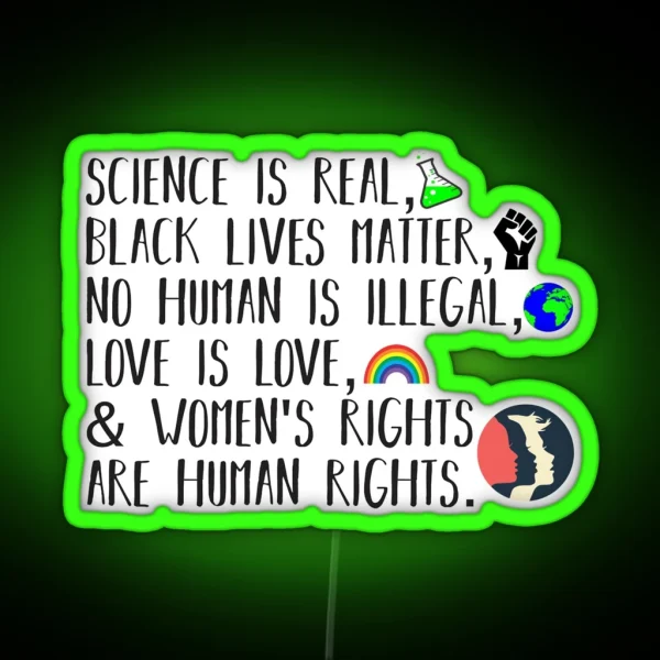 Science Is Real No Human Is Illegal Black Lives Matter Love Is Love And Womens Rights Are Human Rights RGB Neon Sign