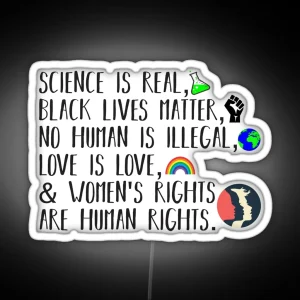 Science Is Real No Human Is Illegal Black Lives Matter Love Is Love And Womens Rights Are Human Rights RGB Neon Sign