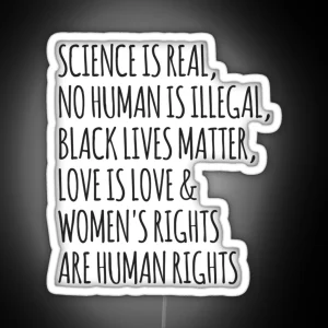 Science Is Real No Human Is Illegal Black Lives Matter Love Is Love Women S Rights Are Human Rights RGB Neon Sign
